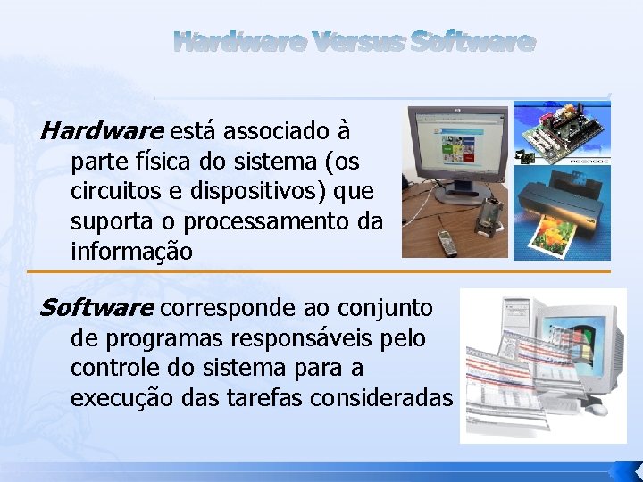 Hardware Versus Software Hardware está associado à parte física do sistema (os circuitos e