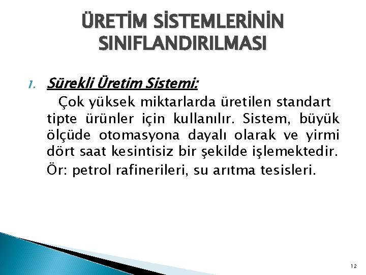 ÜRETİM SİSTEMLERİNİN SINIFLANDIRILMASI 1. Sürekli Üretim Sistemi: Çok yüksek miktarlarda üretilen standart tipte ürünler