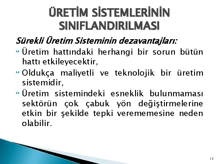 ÜRETİM SİSTEMLERİNİN SINIFLANDIRILMASI Sürekli Üretim Sisteminin dezavantajları: Üretim hattındaki herhangi bir sorun bütün hattı