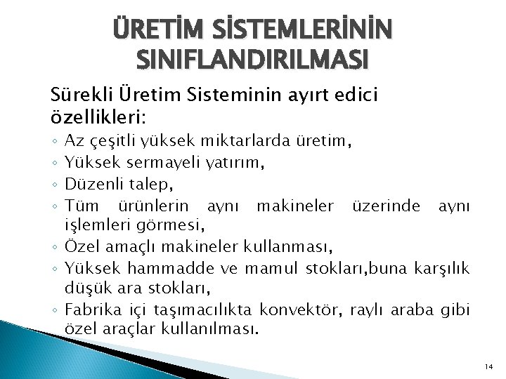 ÜRETİM SİSTEMLERİNİN SINIFLANDIRILMASI Sürekli Üretim Sisteminin ayırt edici özellikleri: Az çeşitli yüksek miktarlarda üretim,