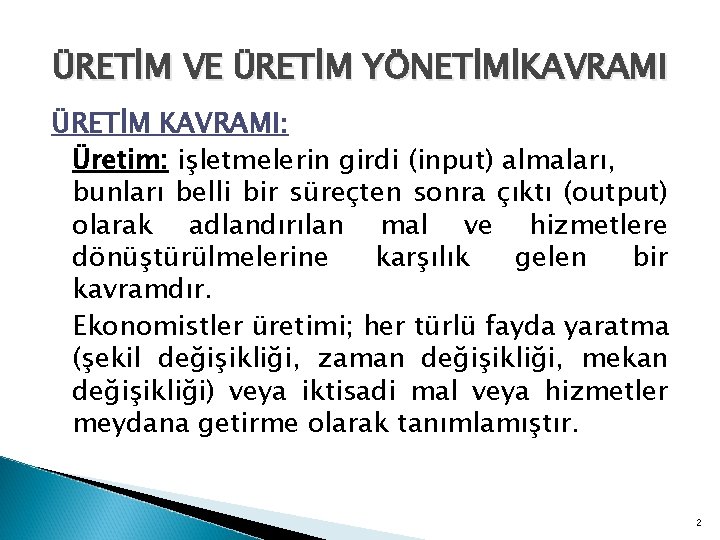 ÜRETİM VE ÜRETİM YÖNETİMİKAVRAMI ÜRETİM KAVRAMI: Üretim: işletmelerin girdi (input) almaları, bunları belli bir