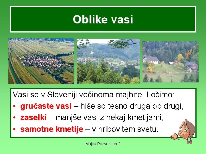 Oblike vasi Vasi so v Sloveniji večinoma majhne. Ločimo: • gručaste vasi – hiše