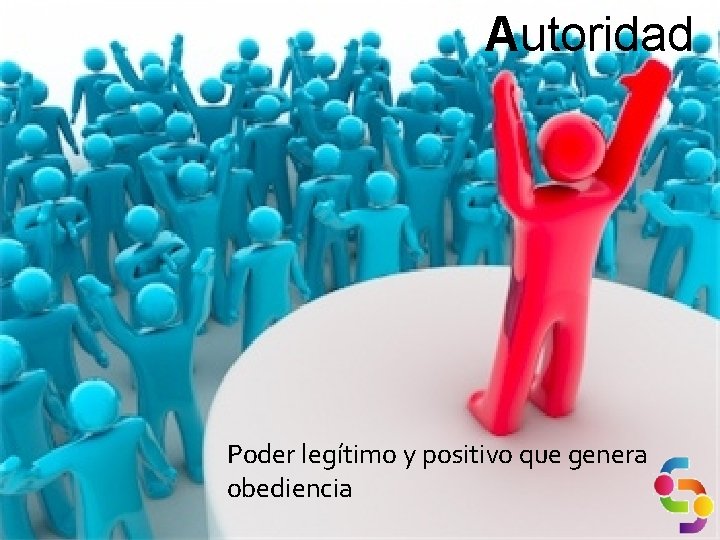 Autoridad Poder legítimo y positivo que genera obediencia 