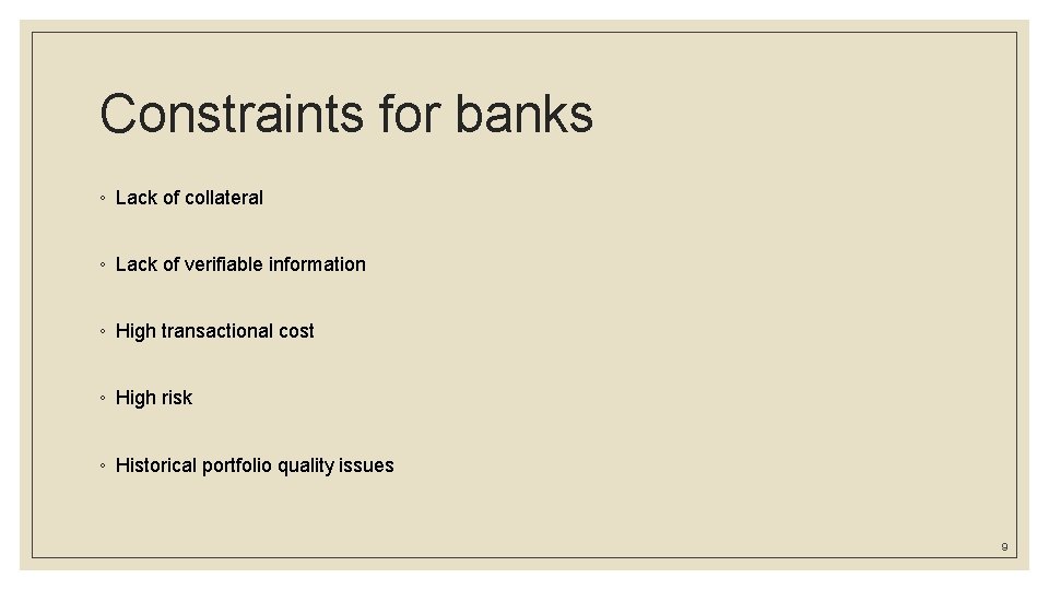 Constraints for banks ◦ Lack of collateral ◦ Lack of verifiable information ◦ High