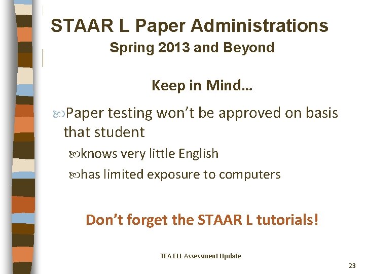 STAAR L Paper Administrations Spring 2013 and Beyond Keep in Mind… Paper testing won’t