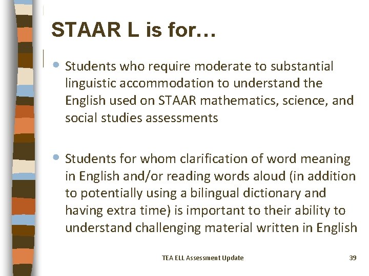 STAAR L is for… • Students who require moderate to substantial linguistic accommodation to