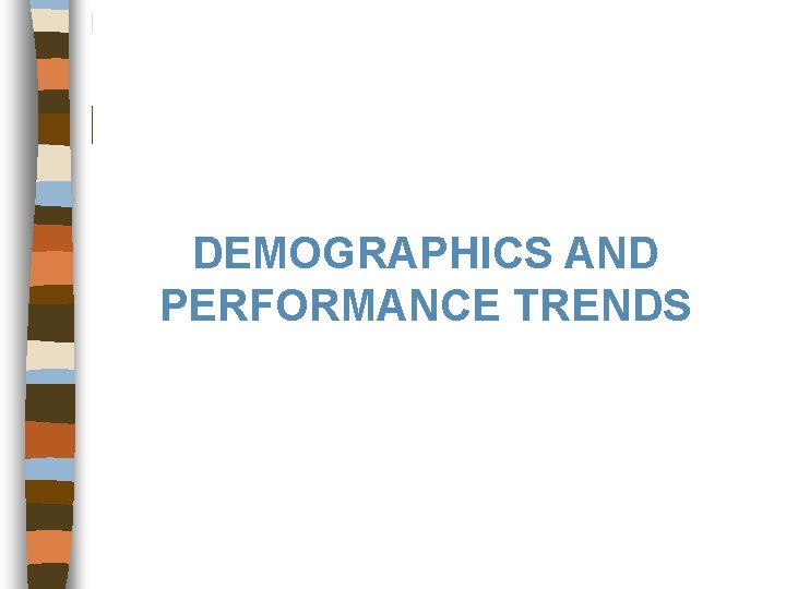 DEMOGRAPHICS AND PERFORMANCE TRENDS 