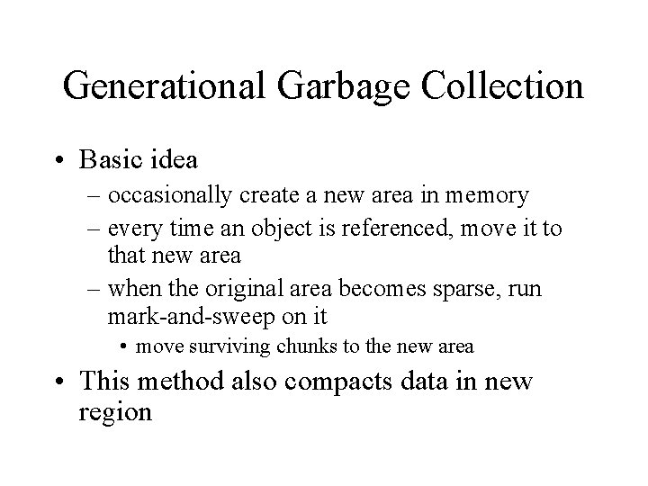 Generational Garbage Collection • Basic idea – occasionally create a new area in memory