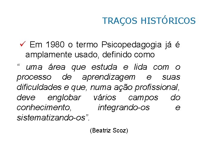 TRAÇOS HISTÓRICOS ü Em 1980 o termo Psicopedagogia já é amplamente usado, definido como