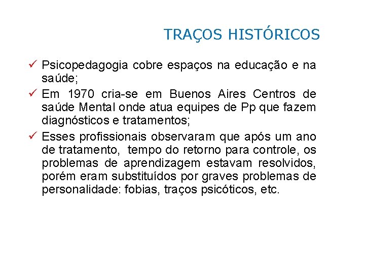 TRAÇOS HISTÓRICOS ü Psicopedagogia cobre espaços na educação e na saúde; ü Em 1970