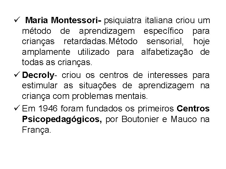 ü Maria Montessori- psiquiatra italiana criou um método de aprendizagem específico para crianças retardadas.