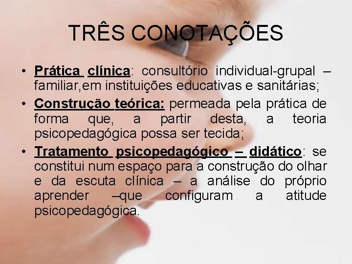 TRÊS CONOTAÇÕES • Prática clínica: consultório individual-grupal – familiar, em instituições educativas e sanitárias;