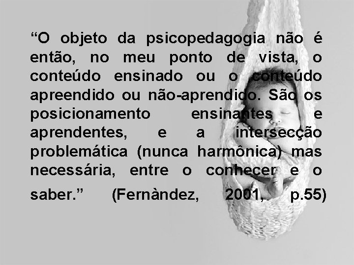 “O objeto da psicopedagogia não é então, no meu ponto de vista, o conteúdo