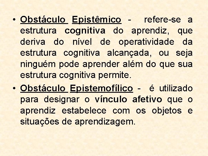  • Obstáculo Epistêmico - refere-se a estrutura cognitiva do aprendiz, que deriva do