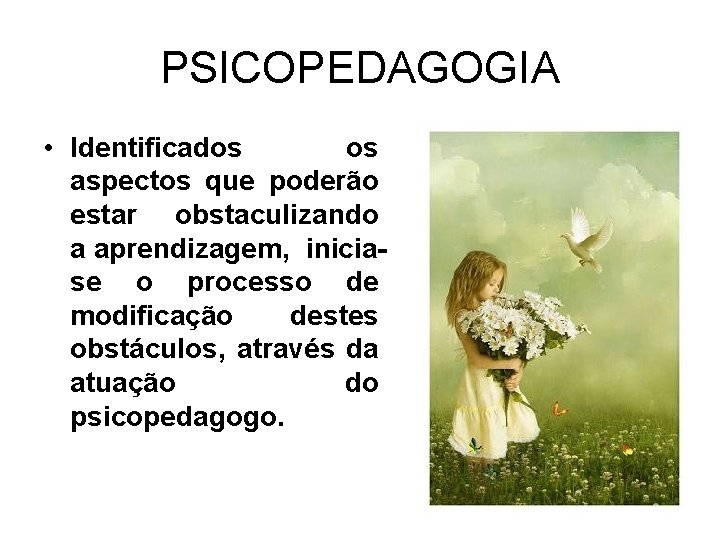 PSICOPEDAGOGIA • Identificados os aspectos que poderão estar obstaculizando a aprendizagem, iniciase o processo