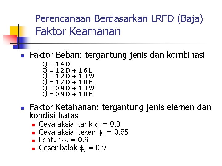 Perencanaan Berdasarkan LRFD (Baja) Faktor Keamanan n Faktor Beban: tergantung jenis dan kombinasi Q