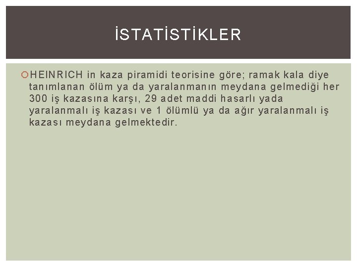 İSTATİSTİKLER HEINRICH in kaza piramidi teorisine göre; ramak kala diye tanımlanan ölüm ya da