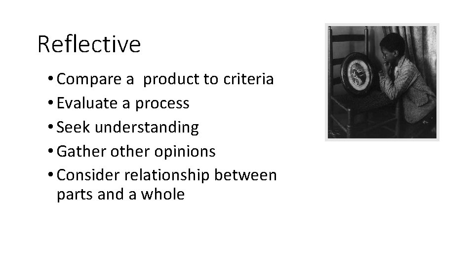 Reflective • Compare a product to criteria • Evaluate a process • Seek understanding