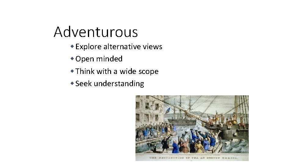 Adventurous w Explore alternative views w Open minded w Think with a wide scope