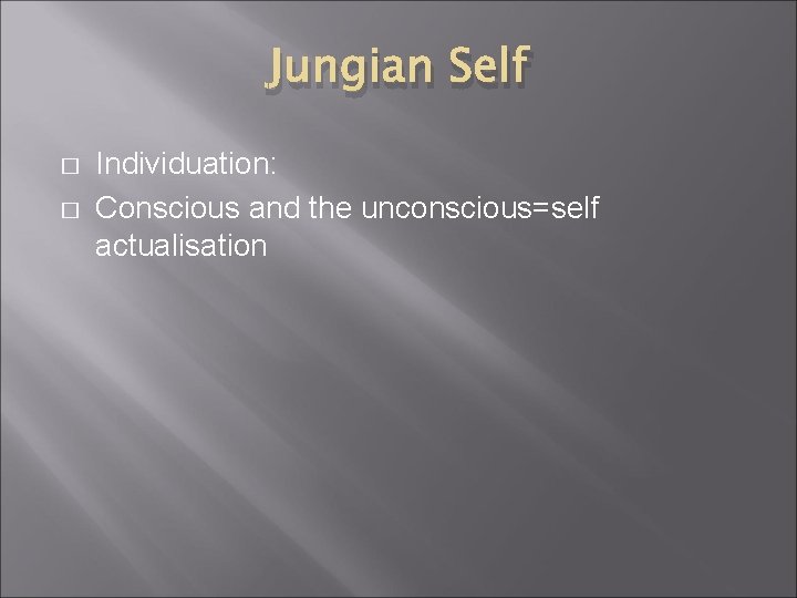 Jungian Self � � Individuation: Conscious and the unconscious=self actualisation 