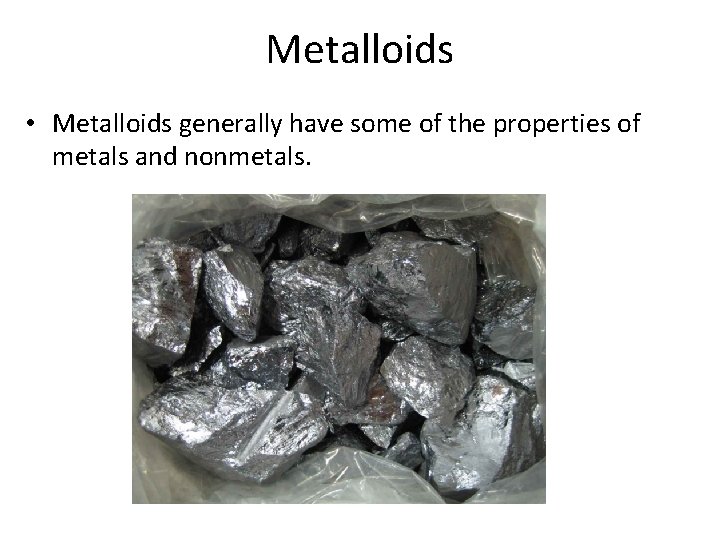 Metalloids • Metalloids generally have some of the properties of metals and nonmetals. 