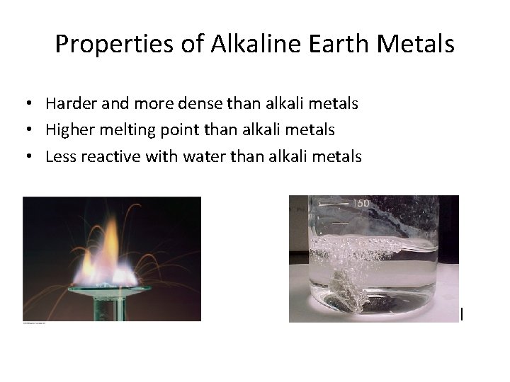 Properties of Alkaline Earth Metals • Harder and more dense than alkali metals •