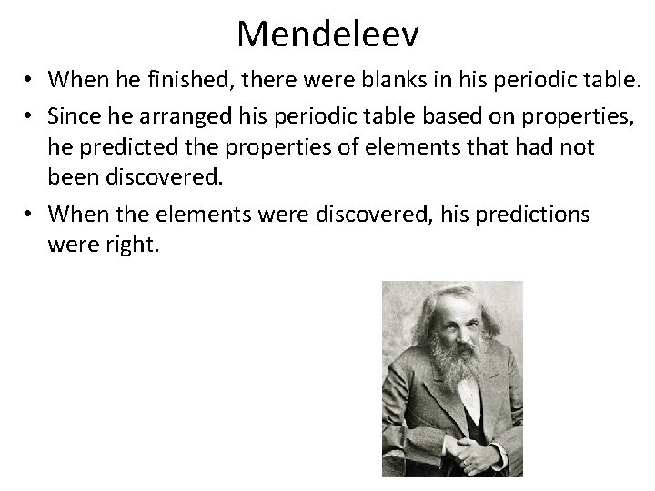 Mendeleev • When he finished, there were blanks in his periodic table. • Since