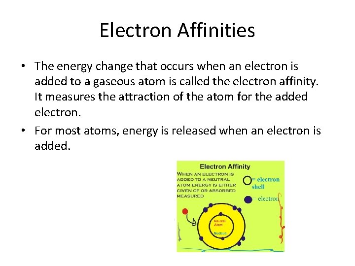 Electron Affinities • The energy change that occurs when an electron is added to