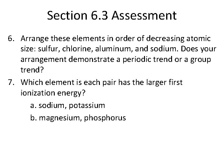 Section 6. 3 Assessment 6. Arrange these elements in order of decreasing atomic size: