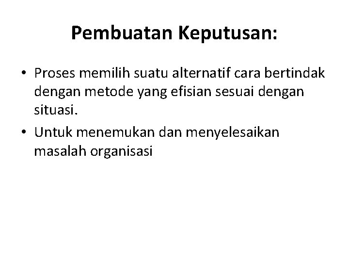 Pembuatan Keputusan: • Proses memilih suatu alternatif cara bertindak dengan metode yang efisian sesuai