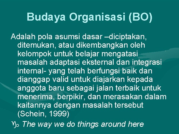 Budaya Organisasi (BO) Adalah pola asumsi dasar –diciptakan, ditemukan, atau dikembangkan oleh kelompok untuk
