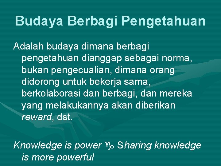 Budaya Berbagi Pengetahuan Adalah budaya dimana berbagi pengetahuan dianggap sebagai norma, bukan pengecualian, dimana