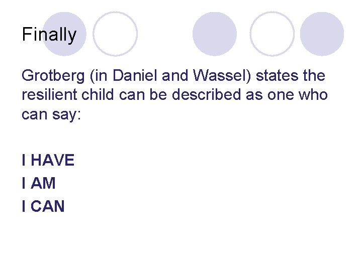 Finally Grotberg (in Daniel and Wassel) states the resilient child can be described as