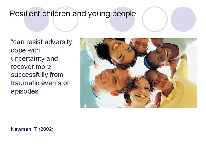 Resilient children and young people “can resist adversity, cope with uncertainty and recover more