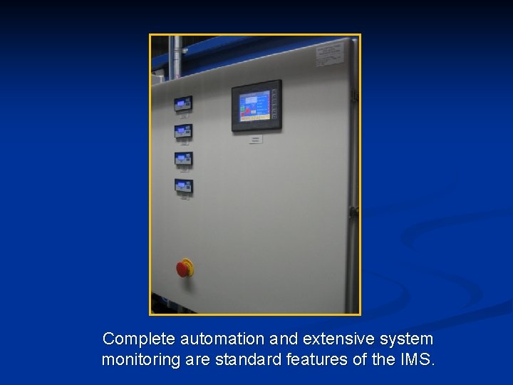 Complete automation and extensive system monitoring are standard features of the IMS. 