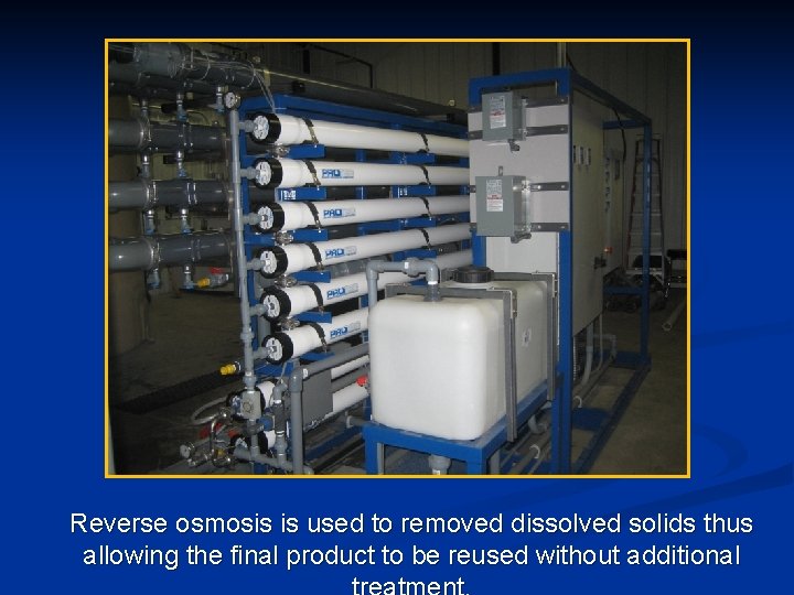 Reverse osmosis is used to removed dissolved solids thus allowing the final product to