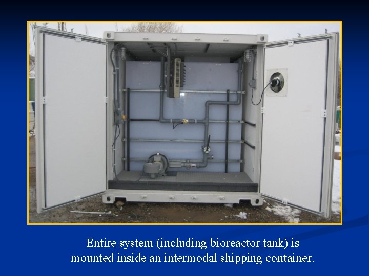 Entire system (including bioreactor tank) is mounted inside an intermodal shipping container. 