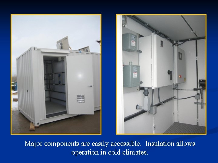 Major components are easily accessible. Insulation allows operation in cold climates. 