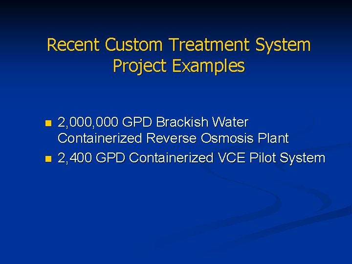 Recent Custom Treatment System Project Examples n n 2, 000 GPD Brackish Water Containerized