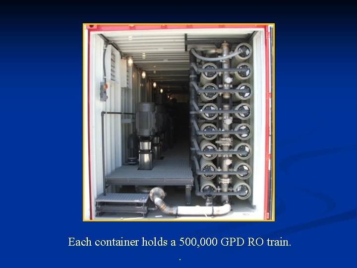 Each container holds a 500, 000 GPD RO train. . 