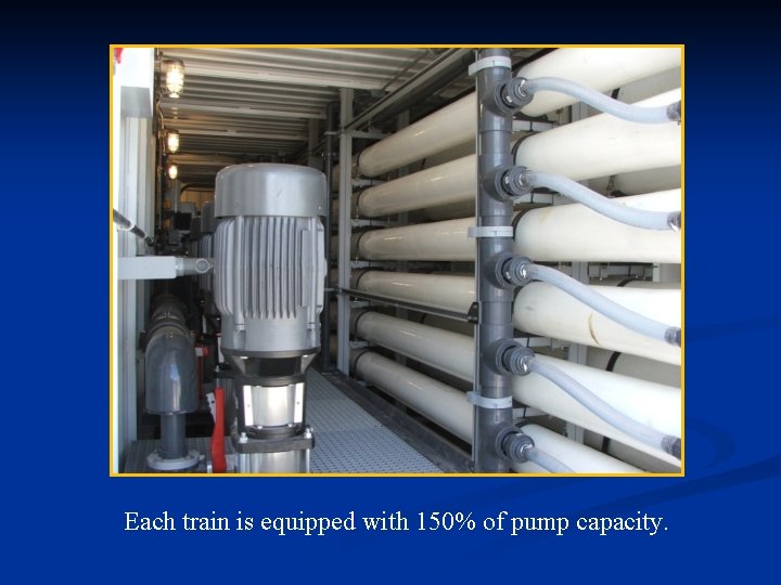 Each train is equipped with 150% of pump capacity. 