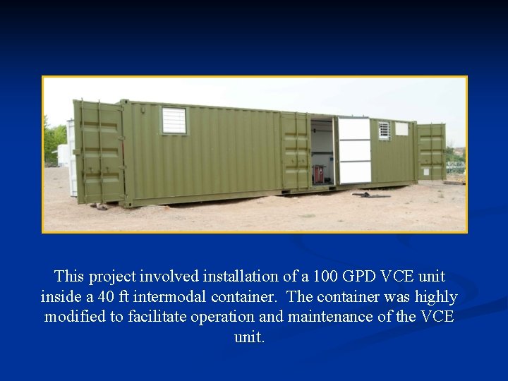This project involved installation of a 100 GPD VCE unit inside a 40 ft