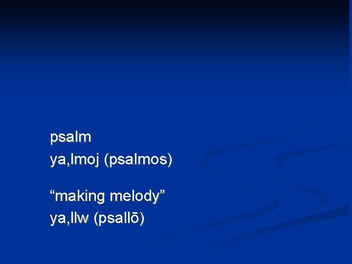 psalm ya, lmoj (psalmos) “making melody” ya, llw (psallō) 