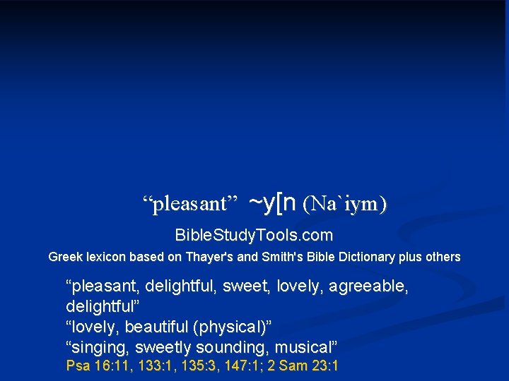 “pleasant” ~y[n (Na`iym) Bible. Study. Tools. com Greek lexicon based on Thayer's and Smith's