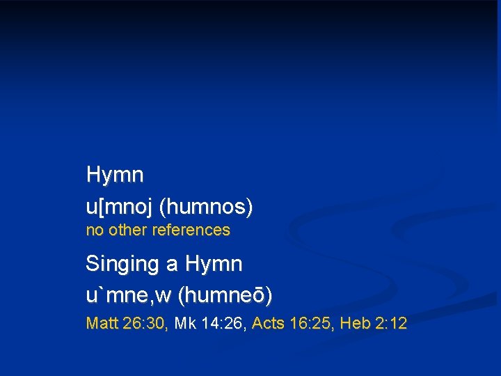 Hymn u[mnoj (humnos) no other references Singing a Hymn u`mne, w (humneō) Matt 26: