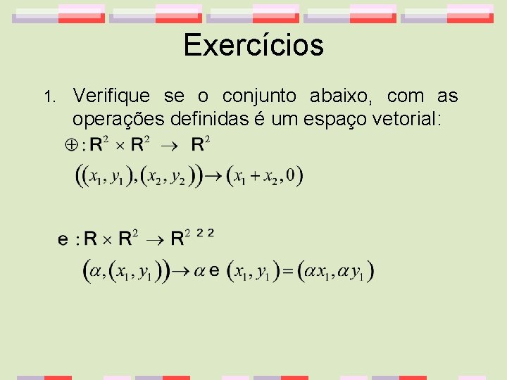 Exercícios 1. Verifique se o conjunto abaixo, com as operações definidas é um espaço