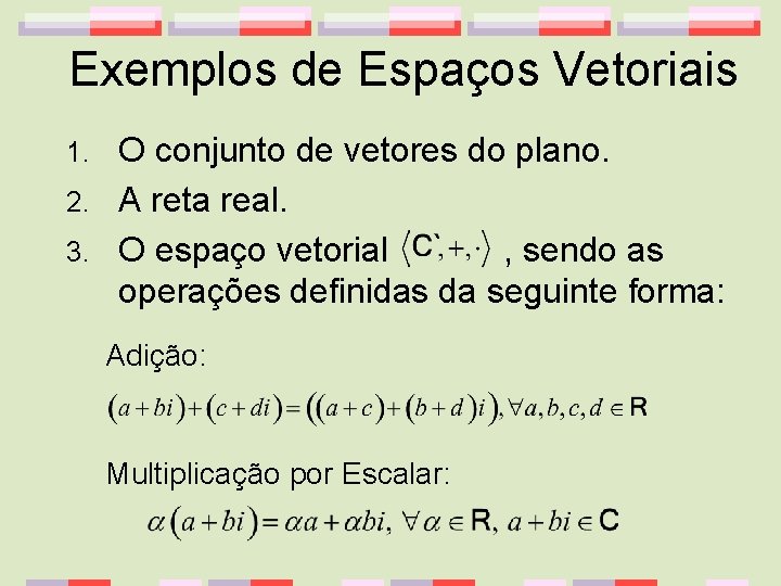 Exemplos de Espaços Vetoriais O conjunto de vetores do plano. 2. A reta real.