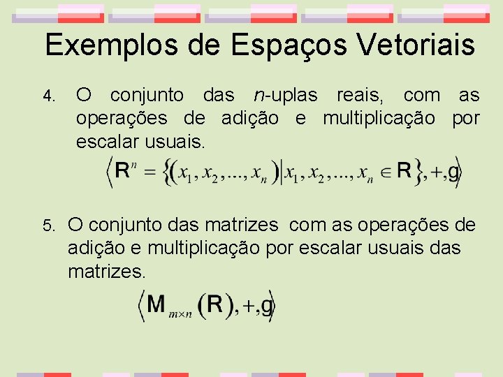 Exemplos de Espaços Vetoriais 4. O conjunto das n-uplas reais, com as operações de