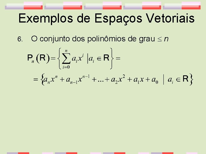 Exemplos de Espaços Vetoriais 6. O conjunto dos polinômios de grau n 