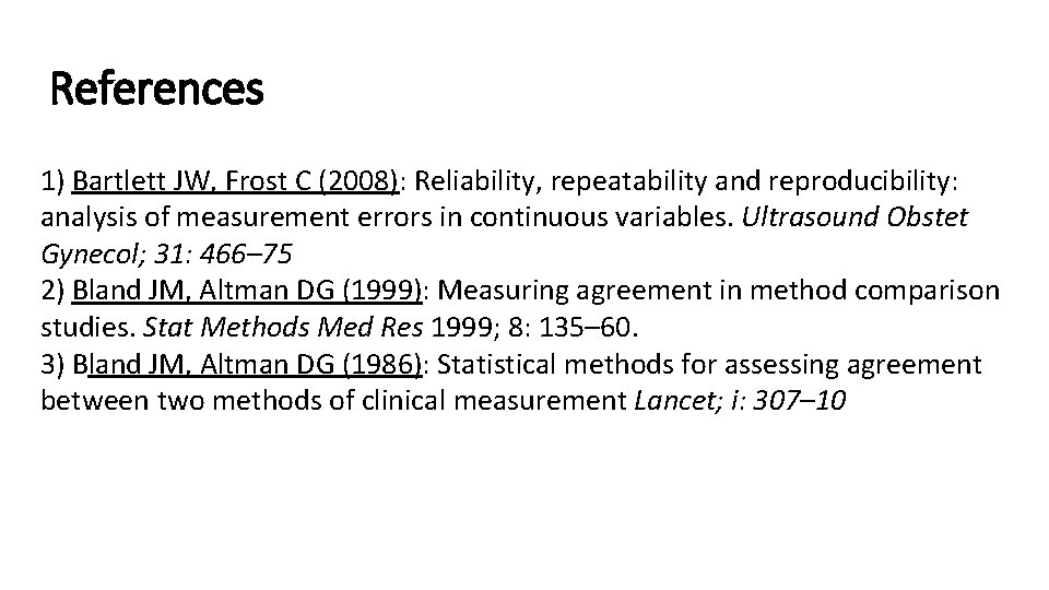 References 1) Bartlett JW, Frost C (2008): Reliability, repeatability and reproducibility: analysis of measurement